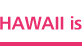 HAWAII is